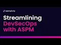 Streamlining DevSecOps with ASPM Seemplicity