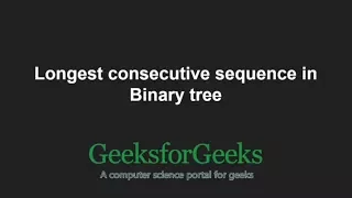 Longest consecutive sequence in Binary tree GeeksforGeeks