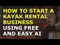 How to Start a Kayak Rental Business Complete and Easy to Follow Guide