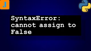 SyntaxError cannot assign to False