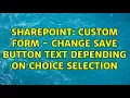 Sharepoint Custom Form - Change SAVE button text depending on choice selection 2 Solutions