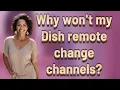 Why won t my Dish remote change channels