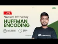 Huffman Encoding Problem of the Day 21 Yash Dwivedi