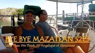BYE BYE MAZATLAN, E3S2, Later Than We Think, Sailing SV Angelique of VAncouver