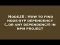 NodeJS How to find node-gyp dependency or any dependency in npm project