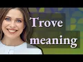 Trove meaning of Trove
