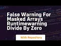 false warning for masked arrays runtimewarning divide by zero