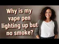 Why is my vape pen lighting up but no smoke