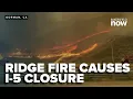 Interstate 5 CLOSED due to Ridge Fire burning in Gorman