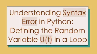 Understanding Syntax Error in Python Defining the Random Variable U t in a Loop