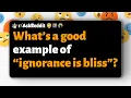 What s a good example of ignorance is bliss
