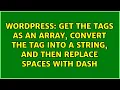Get the tags as an array convert the tag into a string and then replace spaces with dash