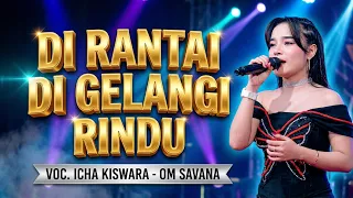 DI RANTAI DI GELANGI RINDU - ICHA KISWARA - OM SAVANA SAKJOSE
