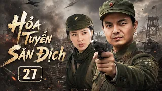 HỎA TUYẾN SĂN ĐỊCH - Tập 27 | Chiến Thần Đội Vũ Trang Dẫn Binh Phản Công Diệt Giặc Giữa Biển Lửa
