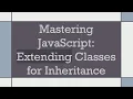 Mastering JavaScript Extending Classes for Inheritance