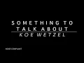Koe Wetzel - Something to Talk About (Lyrics)