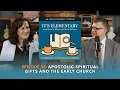 Apostolic Spiritual Gifts and the Early Church It s Elementary Ep 38