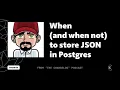 When and when not to store JSON in Postgres