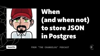 When and when not to store JSON in Postgres