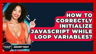 How To Correctly Initialize JavaScript While Loop Variables - JavaScript Toolkit