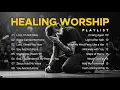 Lagu Healing Worship Playlist 🕊 | 16 Songs of Encouragement \u0026 Hope for the Brokenhearted
