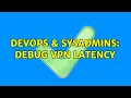 DevOps SysAdmins Debug VPN latency 2 Solutions