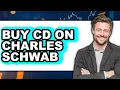 How to Buy Cd on Charles Schwab - Step by Step