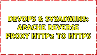 DevOps SysAdmins apache reverse proxy http2 to https