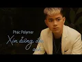 Lagu XIN ĐỪNG ĐẾN BÊN ANH - CHÂU KHẢI PHONG - PHÚC POLYMER  Cover nhạc ballad 2025