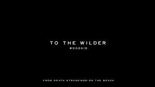 woodkid to the wilder from death stranding 2 on the beach lyric video