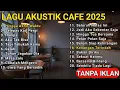 Lagu Lagu Cafe Akustik Enak Didengar 2025 - Akustik Cafe 