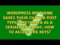 My theme saves their custom post type s metadata as a serialized array how to access the keys