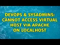 DevOps SysAdmins Cannot Access Virtual Host Via Apache On Localhost 2 Solutions