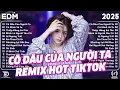 Lagu Cô Dâu Của Người Ta Remix ♫ BXH Nhạc Trẻ Remix Gây Bão 2026 ♫ Top 15 Bản EDM TikTok Hot Trend 2026