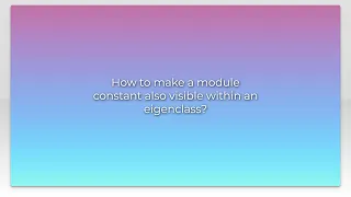 How to make a module constant also visible within an eigenclass