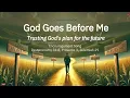 God Goes Before Me  | Trusting God's plan for the future