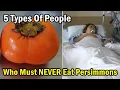 Attention 5 Types Of People Who Must NEVER Eat Persimmons Or It Can Harm Your Organ Cause Disease