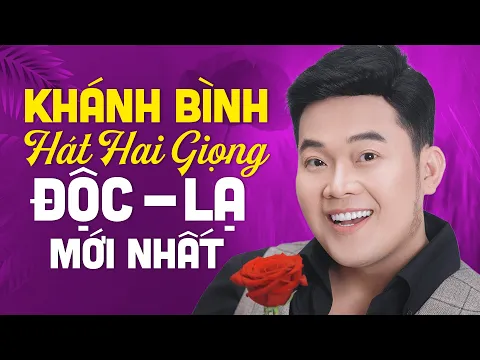 Download MP3 Khánh Bình hát hai giọng mới nhất khiến hàng triệu người nghe yêu mến | LK Nói Với Người Tình