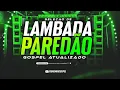 Lagu SELEÇÃO DE - LAMBADA PAREDÃO  | GOSPEL ATUALIZADO 2023