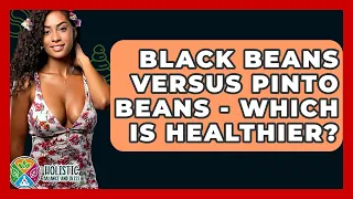 Black Beans Versus Pinto Beans - Which Is Healthier