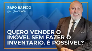 Posso vender um imóvel sem fazer o inventário? | Papo Rápido