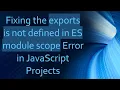 Fixing the exports is not defined in ES module scope Error in JavaScript Projects