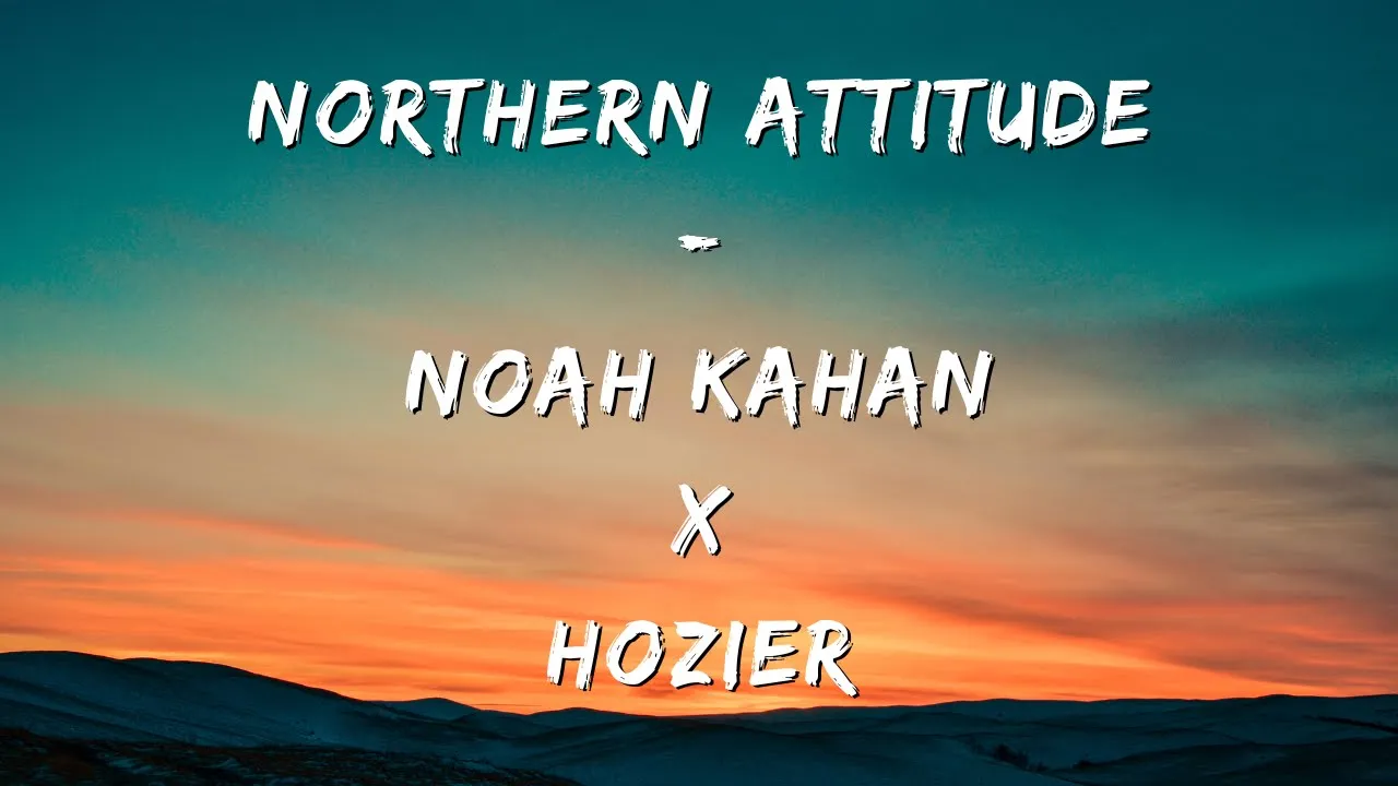 Noah Kahan & Hozier - Northern Attitude (Lyrics) Noah Kahan & Hozier - Northern Attitude (Lyrics)