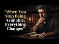 When You Stop Being Available Everything Changes
