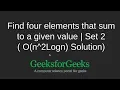 Find four elements that sum to a given value Set 2 n 2 Logn Solution GeeksforGeeks