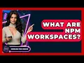 What Are Npm Workspaces - Emerging Tech Insider