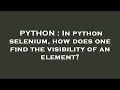 PYTHON In python selenium how does one find the visibility of an element