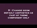 R Change geom default aesthetics as part of theme component only