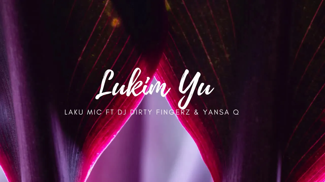 Lukim Yu (2020)  Laku Mic ft  Dj Dirty Fingerz & Yansa Q