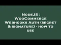 NodeJS WooCommerce Webhooks Auth secret signature - how to use